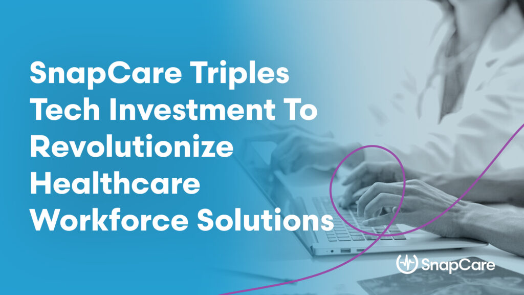 SnapCare triples tech investment to revolutionize healthcare workforce solutions