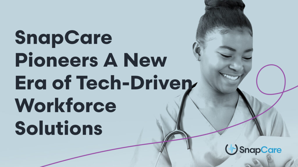 SnapCare pioneers a new era of tech-driven workforce solutions